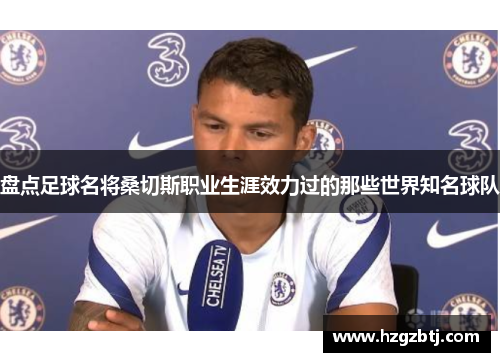 盘点足球名将桑切斯职业生涯效力过的那些世界知名球队