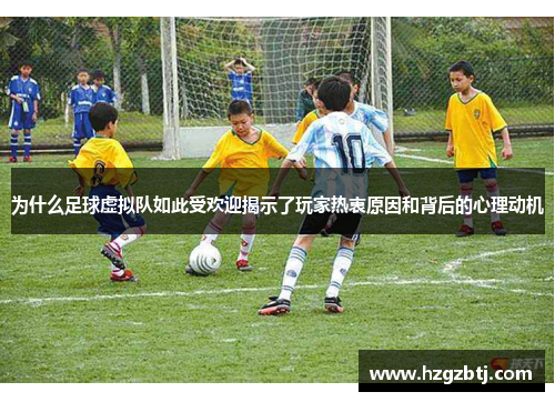 为什么足球虚拟队如此受欢迎揭示了玩家热衷原因和背后的心理动机