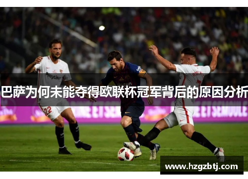巴萨为何未能夺得欧联杯冠军背后的原因分析